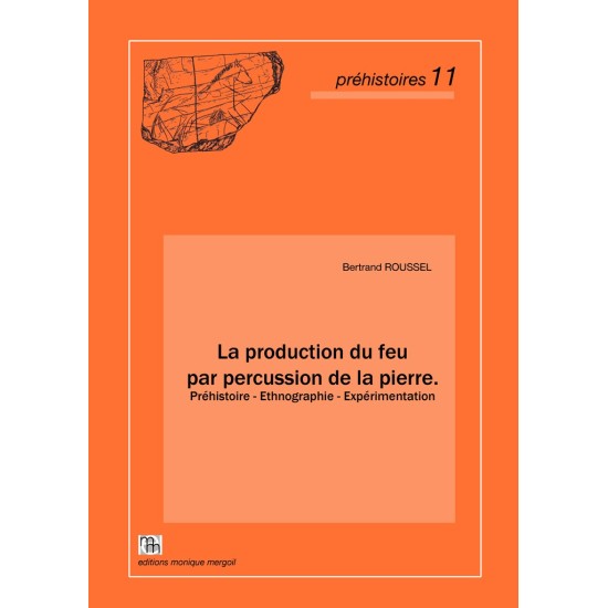 La production du feu par percussion de la pierre. Préhistoire - Ethnographie - Expérimentation