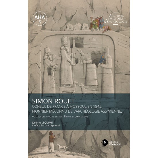 Simon Rouet Consul de France à Mossoul en 1845, pionnier méconnu de l’archéologie assyrienne.