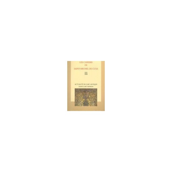 Actualité de l'art antique dans l'art roman - Les cahiers de Saint-Michel de Cuxa. XXXIX